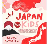 Japan for Kids: A Children's Guide to Discovering the Rich Culture and Beautiful Landscapes of the Land of the Rising Sun (The World For Kids)