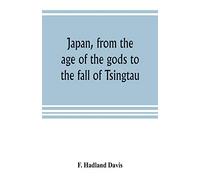 Japan, from the age of the gods to the fall of Tsingtau