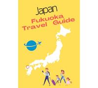 JAPAN Fukuoka Travel Guide: A Travel Guide Written by a Local Japanese Resident of Fukuoka (Guide Book)