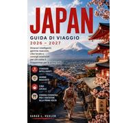 JAPAN GUIDA DI VIAGGIO 2026-2027: Itinerari intelligenti, gemme nascoste, cibo locale e consigli essenziali per chi visita il Giappone per la prima volta