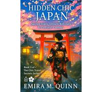 Japan Hidden Chic: Sacred Trails, Onsen Retreats & Cultural Corners (Chic Travel Secrets - A Global Series)