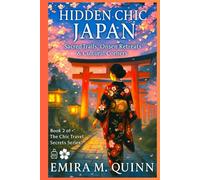 Japan Hidden Chic: Sacred Trails, Onsen Retreats & Cultural Corners (Chic Travel Secrets - A Global Series)