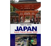 Japan Iconic Travel Guide 2025: Explore Stress-Free Travel with Practical Itineraries, Complete Transport Details Insider tips, essential detailed Map (Tara's Travel Guide Series)