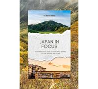 Japan in Focus: Your Practical Guide to Exploring Japan's Culture, Nature, and Cities