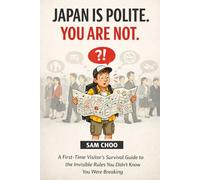 Japan Is Polite. You Are Not.: A First-Time Visitor’s Survival Guide to the Invisible Rules You Didn’t Know You Were Breaking