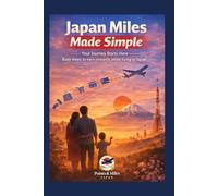 Japan Miles Made Simple: Your Journey Starts Here: Easy steps to earn rewards while living in Japan