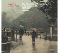 Japan on a Glass Plate : The Adventure of Photography in Yokohama and Beyond, 1853-1912