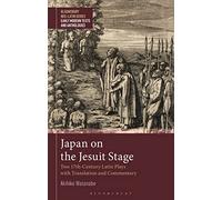 Japan on the Jesuit Stage: Two 17th-Century Latin Plays with Translation and Commentary (Bloomsbury Neo-Latin Series: Early Modern Texts and Anthologies)