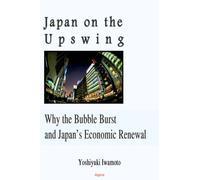 Japan On The Upswing: Why the Bubble Burst and Japan's Economic Renewal