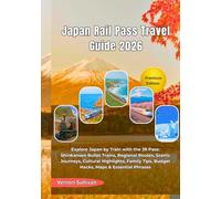 Japan Rail Pass Travel Guide 2026: Explore Japan by Train with the JR Pass:Shinkansen Bullet Trains, Regional Routes, Scenic Journeys, Cultural Highlights, Family Tips, Budget Hacks, Maps & Essential