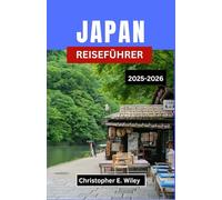 JAPAN REISEFÜHRER 2025-2026: Eine kulturelle Reise durch zeitlose Traditionen, moderne Wunder und unvergessliche Abenteuer
