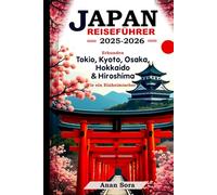 JAPAN-REISEFÜHRER 2025-2026: Entdecken Sie Tokio, Kyoto, Osaka, Hokkaido und Hiroshima wie ein Einheimischer