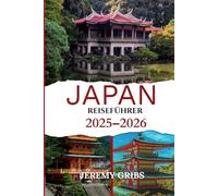 JAPAN REISEFÜHRER 2025-2026: Zeitlose Traditionen. Moderne Wunder. Ihre ruhige Reise beginnt hier.