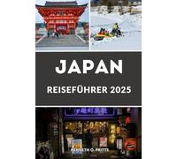 JAPAN REISEFÜHRER 2025: Entdecken Sie das Beste von Japan im Jahr 2025: Ihr vollständiger Reiseführer zu Japans Top-Reisezielen, Kultur, Essen, Reisetipps und mehr