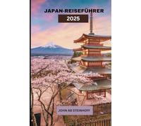 JAPAN-REISEFÜHRER 2025: „Japan: Wo alte Traditionen auf futuristische Innovationen treffen - von den zeitlosen Tempeln Kyotos und der ruhigen ... und dem friedlichen Charme der Landschaft.“