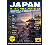 Japan Reiseführer 2026-2027: Ein Insider-Handbuch für die Planung der perfekten Japanreise mit Expertentipps, praktischen Ratschlägen und detaillierten Reiserouten