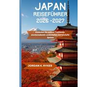 Japan Reiseführer 2026-2027: Entdecken Sie zeitlose Traditionen, atemberaubende Landschaften und herzhafte Speisen