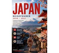 JAPAN REISEFÜHRER 2026-2027: Intelligente Reiserouten, Verborgene Schätze, Lokales Essen & Wesentliche Tipps für Erstbesucher