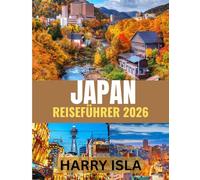 JAPAN REISEFÜHRER 2026: Die beste Reisezeit, die besten Orte zum Erkunden und alles, was Sie vor Ihrer Abreise wissen müssen