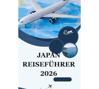 JAPAN REISEFÜHRER 2026: Entdecken Sie den Geist der Tradition, Innovation und Harmonie im Land der aufgehenden Sonne