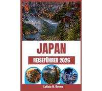 JAPAN REISEFÜHRER 2026: Entdecken Sie die lokale Kultur, essen Sie wie die Einheimischen und reisen Sie abseits der Touristenpfade.