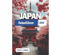 JAPAN Reiseführer 2026: Entdecken Sie Top-Attraktionen, versteckte Schätze, kulinarische Abenteuer, clevere Reiserouten, lokale Geheimnisse, Budgettipps, Karten und kulturelle Etikette.