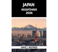 JAPAN-REISEFÜHRER 2026: Wichtige Planungshinweise, kulturelle Etikette und unverzichtbare Reiseziele für Erstbesucher und wiederkehrende Besucher
