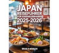 JAPAN REISEFÜHRER FÜR ESSENSLIEBHABER 2005-2026: Sushi, Ramen, regionale Köstlichkeiten & Rezepte von Tokyo bis Okinawa.