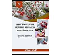 Japan Romantischer Urlaub und Weihnachten Reiseführer 2026: Ihre private Einladung zur japanischen Winterseele