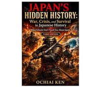 Japan’s Hidden History:War, Crisis, and Survival in Japanese History: What Schools Don’t Teach You About Japan