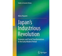 Japan’s Industrious Revolution: Economic and Social Transformations in the Early Modern Period (Studies in Economic History)
