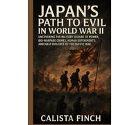 Japan’s Path to Evil in World War II: Uncovering the Military Seizure of Power, Bio-Warfare Crimes, Human Experiments, and Mass Violence of the Pacific War