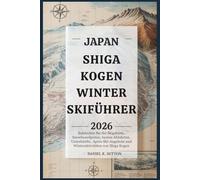 Japan Shiga Kogen Winter-Skiführer 2026: Entdecken Sie die Skigebiete, Snowboardpisten, besten Abfahrten, Unterkünfte, Après-Ski-Angebote und ... ... Through Earth’s Most Thrilling Adventures)