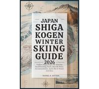 Japan Shiga Kogen Winter Skiing Guide 2026: Explore Shiga Kogen Ski Resorts, Snowboarding Trails, Best Ski Runs, Accommodation, Après-Ski & Winter ... ... Through Earth’s Most Thrilling Adventures)