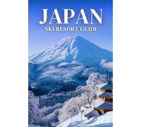 Japan Ski Resort Guide: The Essential Traveler’s Handbook to Japan’s Best Powder, Resorts, and Winter Experiences