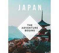 Japan - The Adventure Begins: Trip Planner & Travel Journal Notebook To Plan Your Next Vacation In Detail Including Itinerary, Checklists, Calendar, Flight, Hotels & more