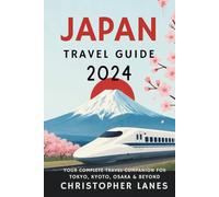 JAPAN TRAVEL GUIDE 2024: YOUR COMPLETE TRAVEL COMPANION TO TOKYO,KYOTO,OSAKA & BEYOND