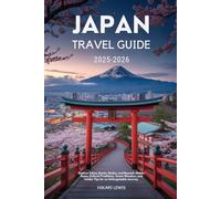 JAPAN TRAVEL GUIDE 2025-2026: Explore Tokyo, Kyoto, Osaka, and Beyond- Hidden Gems, Cultural Traditions, Scenic Wonders, and Insider Tips for an Unforgettable Journey