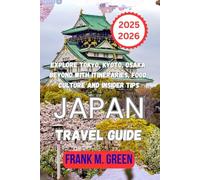 Japan travel guide 2025-2026: Explore Tokyo, Kyoto, Osaka, Beyond with Itineraries, Food, Culture and Insider Tips