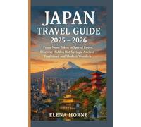 Japan Travel Guide 2025 - 2026: From Neon Tokyo to Sacred Kyoto, Discover Hidden Hot Springs, Ancient Traditions, and Modern Wonders