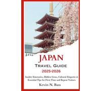 JAPAN TRAVEL GUIDE 2025-2026: Insider itineraries, Hidden Gems, Cultural Etiquette & Essential Tips for First-time and Repeat Visitors