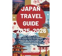 JAPAN TRAVEL GUIDE 2025-2026: Tokyo, Kyoto, Osaka, and hidden gems with curated routes, food highlights, etiquette tips, festival insights, and expert advice for a smooth and memorable adventure