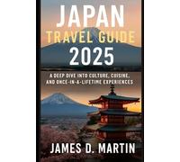 Japan Travel Guide 2025: A Deep Dive into Culture, Cuisine, and Once-in-a-Lifetime Experiences