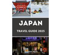 JAPAN TRAVEL GUIDE 2025: Discover the Best of Japan in 2025: Your Complete Guide to Japan’s Top Destinations, Culture, Food, Travel Tips & more
