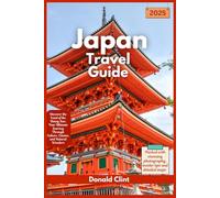 Japan Travel Guide 2025: Discover the Land of the Rising Sun: Your Ultimate Journey Through Culture, Cuisine, and Natural Wonders (Trailblazer Travel Guides)