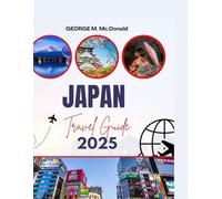 JAPAN TRAVEL GUIDE 2025: Discover Tokyo, Kyoto, Osaka & Beyond - Essential Tips, Itineraries, and Insider Advice for First-Time Visitors