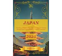 JAPAN TRAVEL GUIDE 2025: From Sacred Silence to City Lights - An Immersive Journey Through Japan’s Spirit of Tradition, Beauty & Discovery.