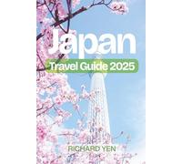 Japan Travel Guide 2025:Tokyo, Kyoto, Osaka, Hiroshima & Beyond: Practical Tips, Cultural Insights, Foodie Adventures & Suggested Itineraries