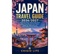 JAPAN TRAVEL GUIDE 2026/2027: A First-Time Visitor's Guide to Tokyo, Kyoto, Osaka, Cherry Blossoms, Food, Culture, Budget Tips, Hidden Gems, and 7-Day, 10-Day & 14-Day Itineraries