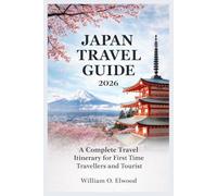 JAPAN TRAVEL GUIDE 2026: A Complete Travel Itinerary for First Time Travellers and Tourist